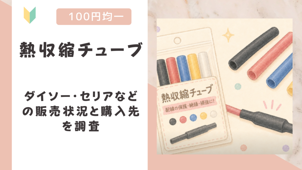 熱収縮チューブは100均で売ってる？ダイソー・セリアなどの販売状況と購入先を調査