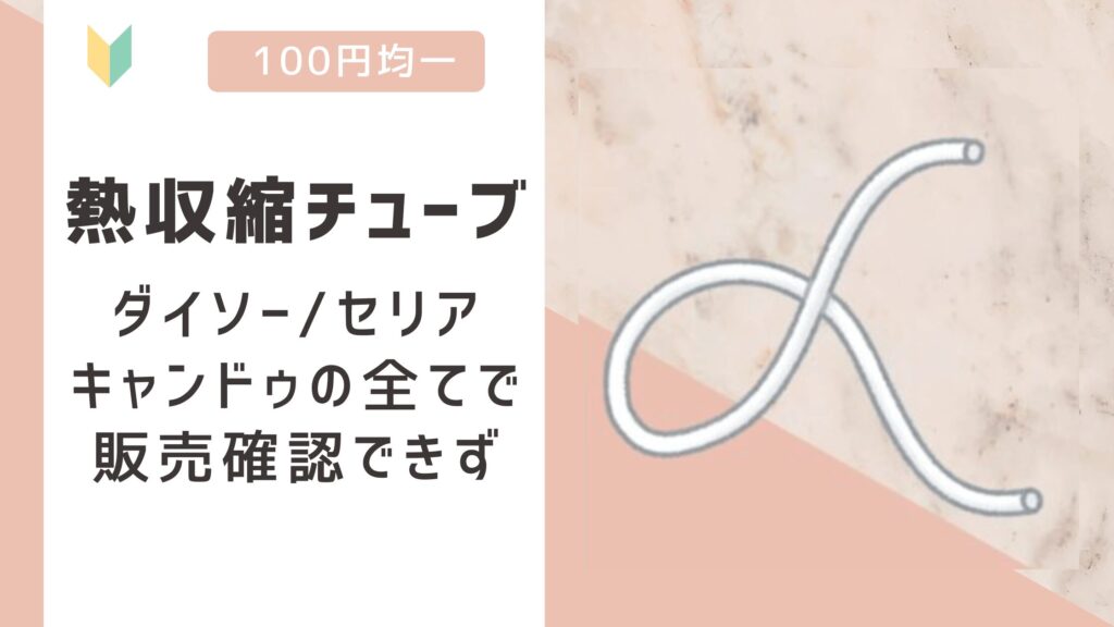 熱収縮チューブは100均で売ってる？ダイソー/セリア/キャンドゥで販売確認できず！