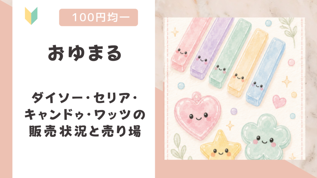 おゆまるは100均で買える？ダイソー・セリア・キャンドゥ・ワッツの販売状況と売り場