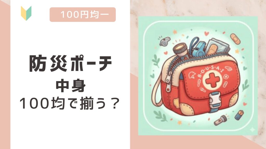 防災ポーチの中身は100均で揃う？最低限の持ち物と女性・子ども向けリスト