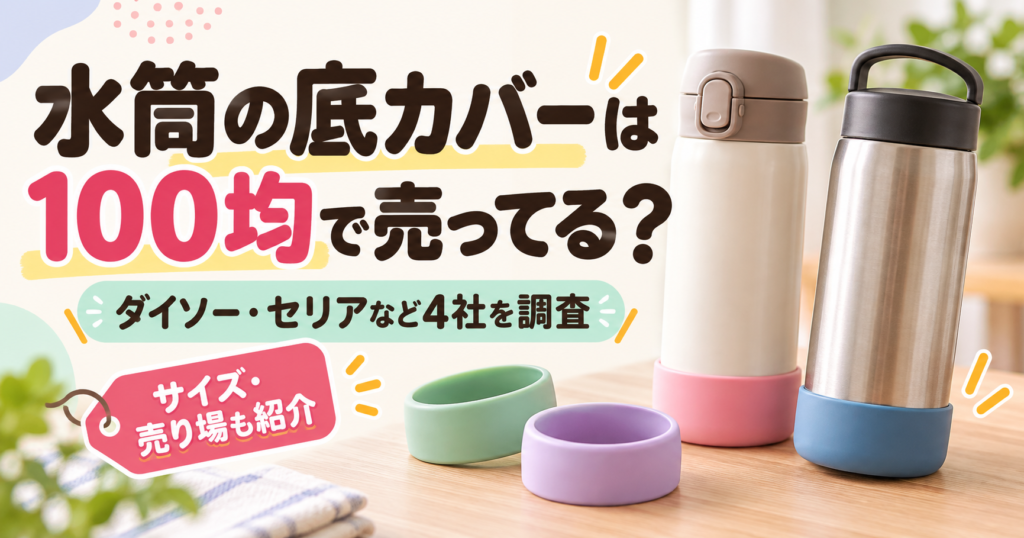 水筒の底カバーは100均で買える？ダイソー・セリア・キャンドゥ・ワッツの販売状況とサイズ・売り場